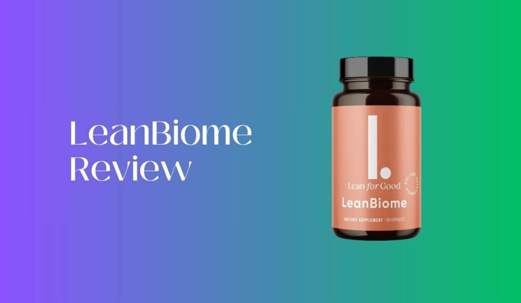 LeanBiome Review – A Comprehensive Guide of the Revolutionary Weight Management Supplement